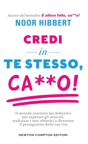 Credi in te stesso, ca**o. Il metodo scorretto ma definitivo per superare gli ostacoli, realizzare i tuoi obiettivi e diventare il protagonista della tua vita - Noor Hibbert - Libro Newton Compton Editori 2024, Grandi manuali Newton | Libraccio.it