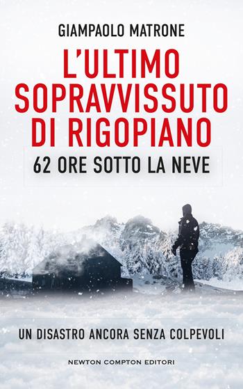 L'ultimo sopravvissuto di Rigopiano. 62 ore sotto la neve. Un disastro ancora senza colpevoli - Giampaolo Matrone - Libro Newton Compton Editori 2024, Controcorrente | Libraccio.it