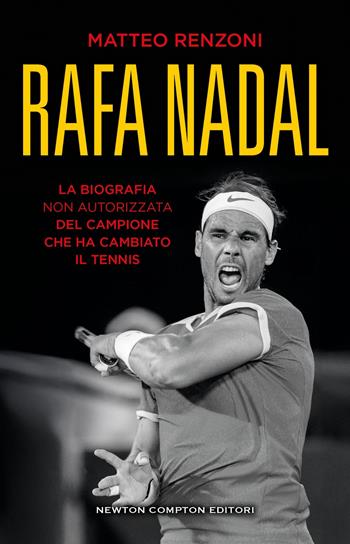 Rafa Nadal. La biografia non autorizzata del campione che ha cambiato il tennis - Matteo Renzoni - Libro Newton Compton Editori 2024, Grandi manuali Newton | Libraccio.it