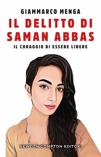 Il delitto di Saman Abbas. Il coraggio di essere libere - Giammarco Menga - Libro Newton Compton Editori 2024, Controcorrente | Libraccio.it