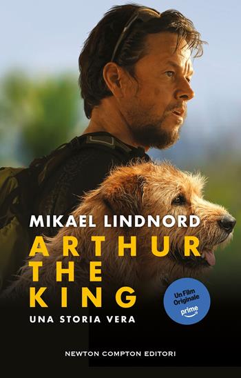 Arthur the king. Una storia vera - Mikael Lindnord - Libro Newton Compton Editori 2024, Grandi manuali Newton | Libraccio.it