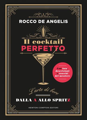 Il cocktail perfetto. L'arte di bere. Dalla A allo Spritz - Rocco De Angelis - Libro Newton Compton Editori 2024, Grandi manuali Newton | Libraccio.it