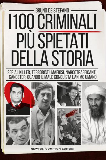 I 100 criminali più spietati della storia. Serial killer, terroristi, mafiosi, narcotrafficanti, gangster: quando il male conquista l'animo umano - Bruno De Stefano - Libro Newton Compton Editori 2024, I volti della storia | Libraccio.it