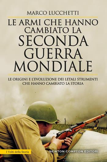 Le armi che hanno cambiato la seconda guerra mondiale. Le origini e l’evoluzione dei letali strumenti che hanno cambiato la storia - Marco Lucchetti - Libro Newton Compton Editori 2024, I volti della storia | Libraccio.it