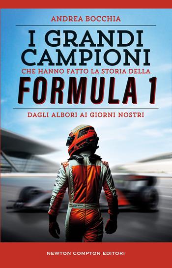 I grandi campioni che hanno fatto la storia della Formula 1 - Andrea Bocchia - Libro Newton Compton Editori 2026, Grandi manuali Newton | Libraccio.it