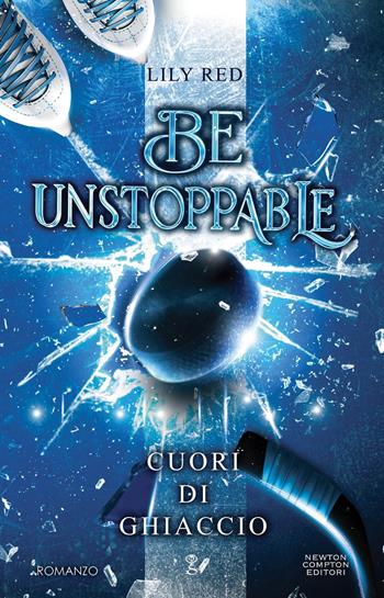 Be unstoppable. Cuori di ghiaccio - Lily Red - Libro Newton Compton Editori 2025, Anagramma | Libraccio.it