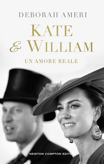 Kate & William. Un amore reale - Deborah Ameri - Libro Newton Compton Editori 2024, Controcorrente | Libraccio.it