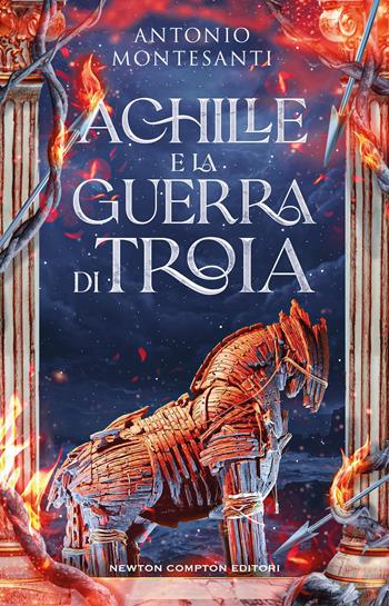 Achille e la guerra di Troia - Antonio Montesanti - Libro Newton Compton Editori 2024, I volti della storia | Libraccio.it