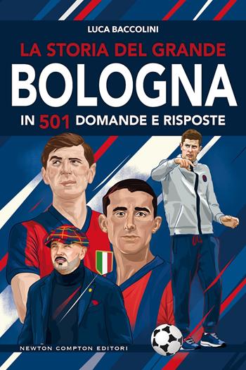 La storia del grande Bologna in 501 domande e risposte - Luca Baccolini - Libro Newton Compton Editori 2024, Grandi manuali Newton | Libraccio.it