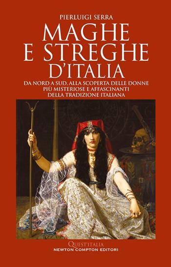 Maghe e streghe d'Italia. Da Nord a Sud, alla scoperta delle donne più misteriose e affascinanti della tradizione italiana - Pierluigi Serra - Libro Newton Compton Editori 2024, Quest'Italia | Libraccio.it