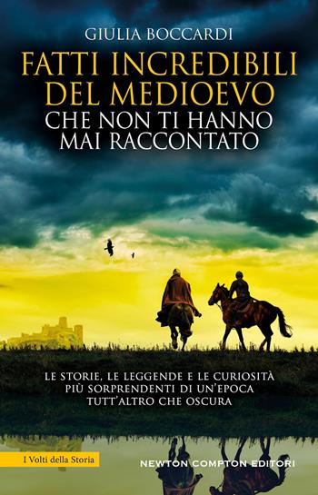 Fatti incredibili del Medioevo che non ti hanno mai raccontato - Giulia Boccardi - Libro Newton Compton Editori 2025, I volti della storia | Libraccio.it