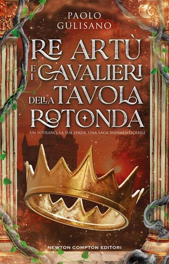 Re Artù e i cavalieri della tavola rotonda - Paolo Gulisano - Libro Newton Compton Editori 2024, I volti della storia | Libraccio.it