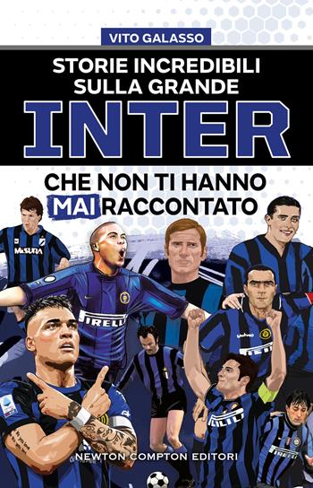 Storie incredibili sulla grande Inter che non ti hanno mai raccontato - Vito Galasso - Libro Newton Compton Editori 2024, Grandi manuali Newton | Libraccio.it