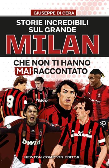 Storie incredibili sul grande Mìlan che non ti hanno mai raccontato - Giuseppe Di Cera - Libro Newton Compton Editori 2024, Grandi manuali Newton | Libraccio.it