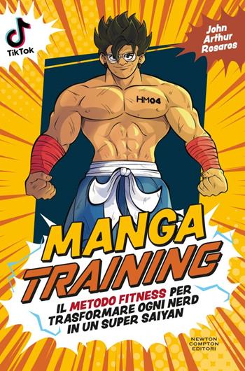 Manga training. Il metodo fitness per trasformare ogni nerd in un Super Saiyan - John Artur Rosaros - Libro Newton Compton Editori 2024, Grandi manuali Newton | Libraccio.it