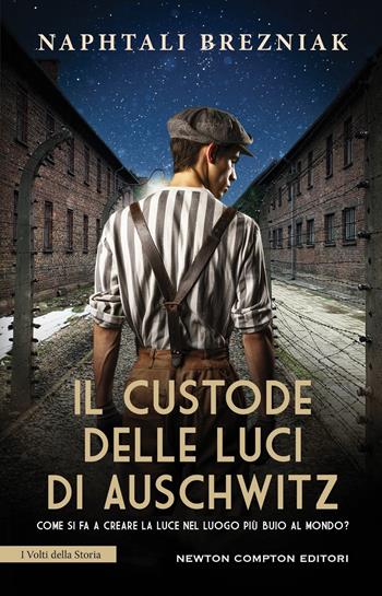 Il custode delle luci di Auschwitz - Naphtali Brezniak - Libro Newton Compton Editori 2025, I volti della storia | Libraccio.it