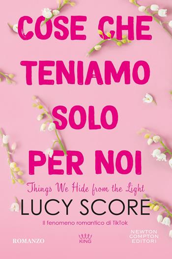Cose che teniamo solo per noi. Things we hide from the light - Lucy Score - Libro Newton Compton Editori 2024, King | Libraccio.it