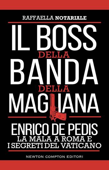Il boss della banda della Magliana. Enrico De Pedis, la mala a Roma e i segreti del Vaticano - Raffaella Notariale - Libro Newton Compton Editori 2024, Controcorrente | Libraccio.it
