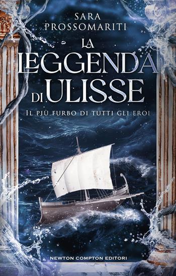 La leggenda di Ulisse. Il più furbo di tutti gli eroi - Sara Prossomariti - Libro Newton Compton Editori 2024, I volti della storia | Libraccio.it