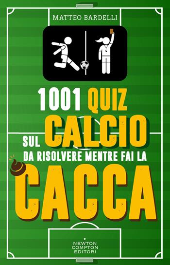 1001 quiz sul calcio da risolvere mentre fai la cacca - Matteo Bardelli - Libro Newton Compton Editori 2024, Grandi manuali Newton | Libraccio.it