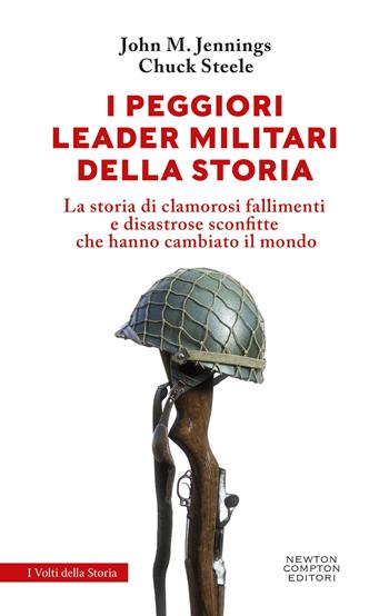 I peggiori leader militari della storia - John M. Jennings, Chuck Steele - Libro Newton Compton Editori 2025, I volti della storia | Libraccio.it