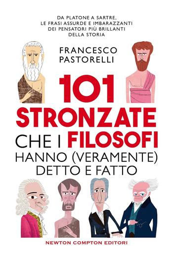 101 stronzate che i filosofi hanno (veramente) detto e fatto - Francesco Pastorelli - Libro Newton Compton Editori 2025, 101 | Libraccio.it