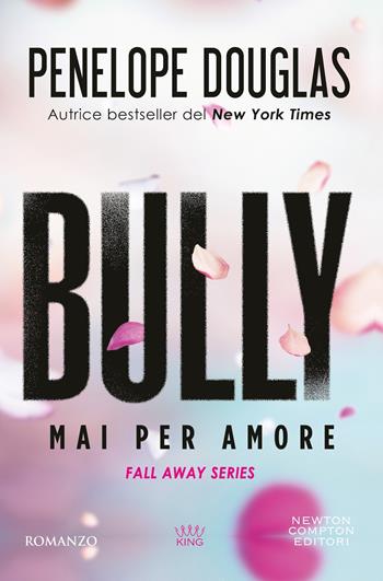 Mai per amore. Bully. The Fall Away Series - Penelope Douglas - Libro Newton Compton Editori 2026, King | Libraccio.it