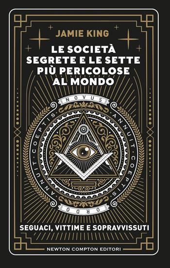 Le società segrete e le sette più pericolose al mondo - Jamie King - Libro Newton Compton Editori 2025, Controcorrente | Libraccio.it