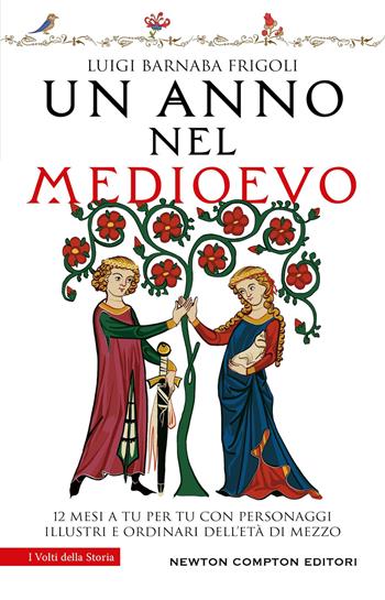 Un anno nel Medioevo. 12 mesi a tu per tu con personaggi illustri e ordinari dell'Età di mezzo - Luigi Barnaba Frigoli - Libro Newton Compton Editori 2026, I volti della storia | Libraccio.it