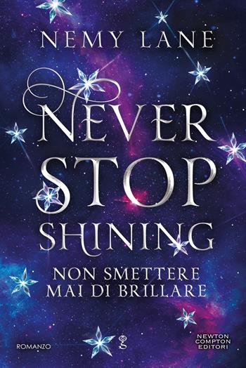 Never stop shining. Non smettere mai di brillare - Nemy Lane - Libro Newton Compton Editori 2025, Anagramma | Libraccio.it
