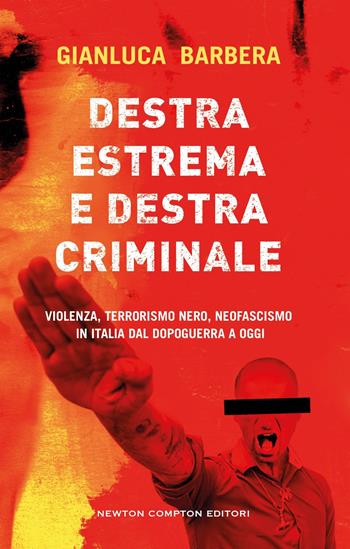 Destra estrema e destra criminale. Violenza, terrorismo nero, neofascismo in Italia dal dopoguerra a oggi - Gianluca Barbera - Libro Newton Compton Editori 2025, Controcorrente | Libraccio.it