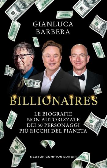 Billionaires. Le biografie non autorizzate dei 50 personaggi più ricchi del pianeta - Gianluca Barbera - Libro Newton Compton Editori 2026, Controcorrente | Libraccio.it