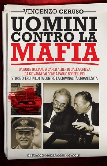 Uomini contro la mafia. Da Boris Giuliano a Carlo Alberto Dalla Chiesa, da Giovanni Falcone a Paolo Borsellino: storie di eroi in lotta contro la criminalità organizzata - Vincenzo Ceruso - Libro Newton Compton Editori 2025, Controcorrente | Libraccio.it