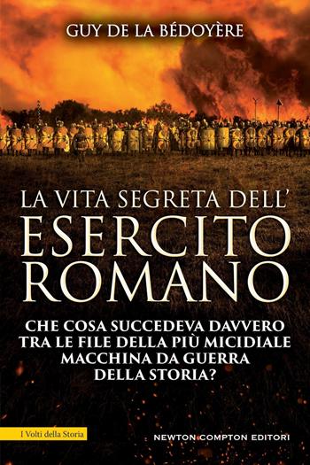 La vita segreta dell'esercito romano - Guy de La Bédoyère - Libro Newton Compton Editori 2025, I volti della storia | Libraccio.it