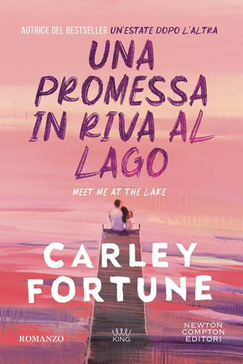Una promessa in riva al lago - Carley Fortune - Libro Newton Compton Editori 2025, King | Libraccio.it