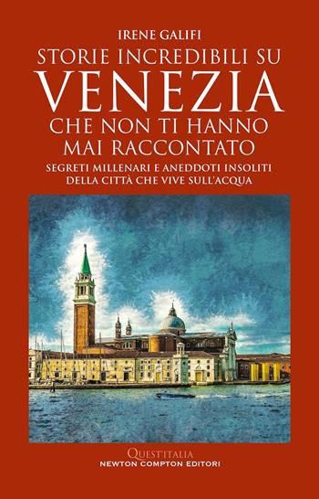 Storie incredibili su Venezia che non ti hanno mai raccontato - Irene Galifi - Libro Newton Compton Editori 2025, Quest'Italia | Libraccio.it