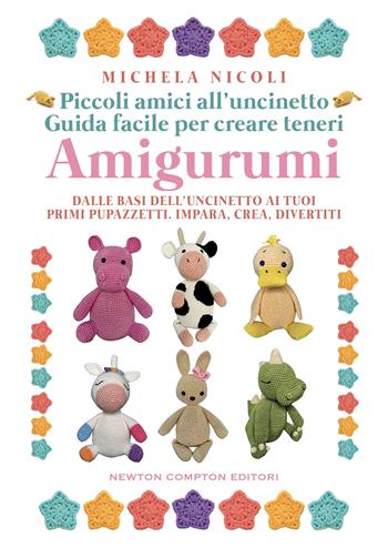 Piccoli amici all'uncinetto: guida facile per creare teneri amigurumi. Dalle basi dell'uncinetto ai tuoi primi pupazzetti. Impara, crea, divertiti - Michela Nicoli - Libro Newton Compton Editori 2025, Grandi manuali Newton | Libraccio.it