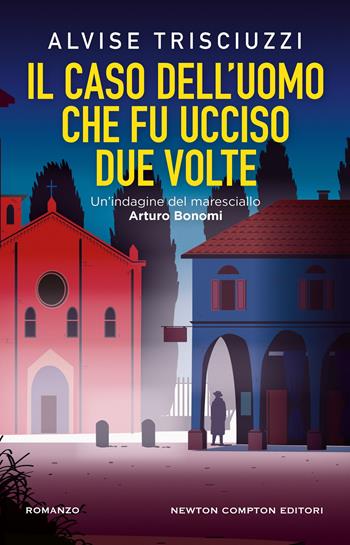 Il caso dell'uomo che fu ucciso due volte. Un'indagine del maresciallo Arturo Bonomi - Alvise Trisciuzzi - Libro Newton Compton Editori 2025, Nuova narrativa Newton | Libraccio.it