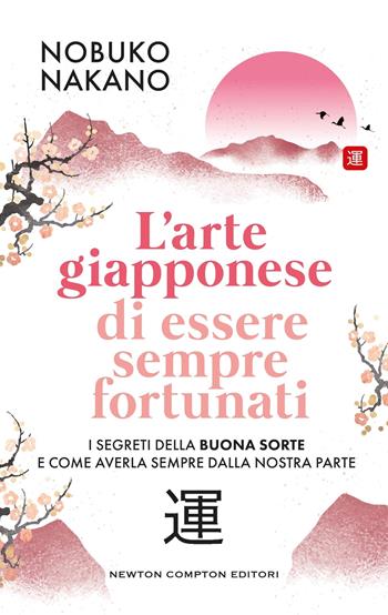 L'arte giapponese di essere sempre fortunati - Nobuko Nakano - Libro Newton Compton Editori 2025, Grandi manuali Newton | Libraccio.it