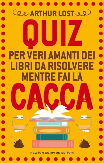 Quiz per veri amanti dei libri da risolvere mentre fai la cacca - Arthur Lost - Libro Newton Compton Editori 2025, Grandi manuali Newton | Libraccio.it