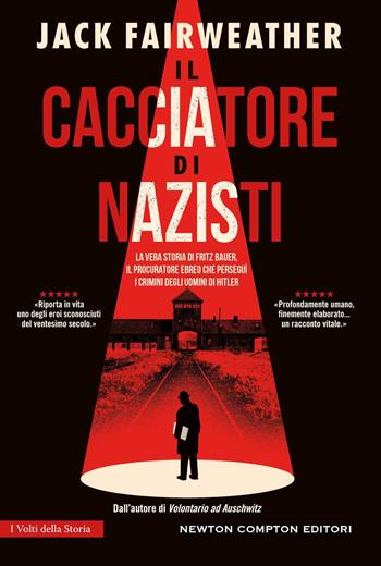 Il cacciatore di nazisti - Jack Fairweather - Libro Newton Compton Editori 2025, I volti della storia | Libraccio.it
