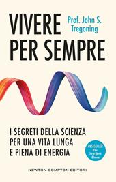 Vivere per sempre. I segreti della scienza per una vita lunga e piena di energia