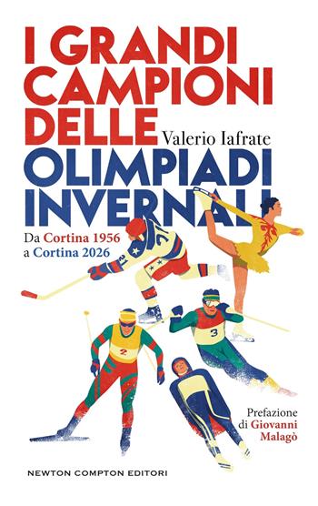 I grandi campioni delle olimpiadi invernali. Da Cortina 1956 a Cortina 2026 - Valerio Iafrate - Libro Newton Compton Editori 2025, Grandi manuali Newton | Libraccio.it