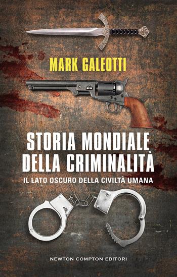 Storia mondiale della criminalità - Mark Galeotti - Libro Newton Compton Editori 2025, Controcorrente | Libraccio.it