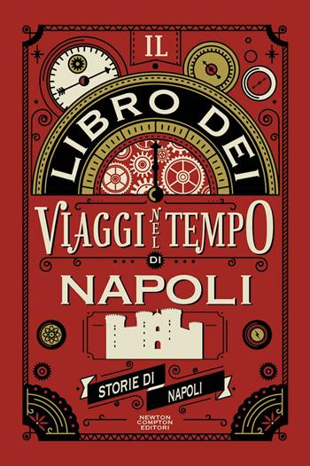 Il libro dei viaggi nel tempo di Napoli  - Libro Newton Compton Editori 2025, Quest'Italia | Libraccio.it