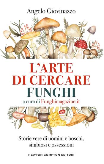 L'arte di cercare funghi - Angelo Giovinazzo - Libro Newton Compton Editori 2025, Grandi manuali Newton | Libraccio.it