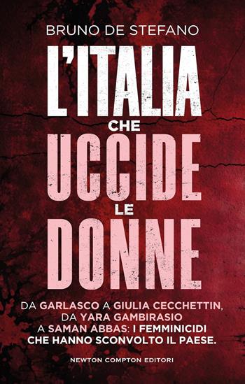 L'Italia che uccide le donne. Da Garlasco a Giulia Cecchettin, da Yara Gambirasio a Saman Abbas: i femminicidi che hanno sconvolto il Paese - Bruno De Stefano - Libro Newton Compton Editori 2025, I volti della storia | Libraccio.it