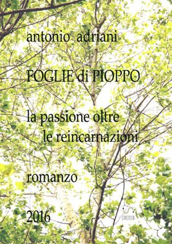 Foglie di pioppo. La passione oltre le reincarnazioni - Antonio Adriani - Libro StreetLib 2017 | Libraccio.it