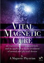Vital magnetic cure. An exposition of vital magnetism, and its application to the treatment of mental and physical disease