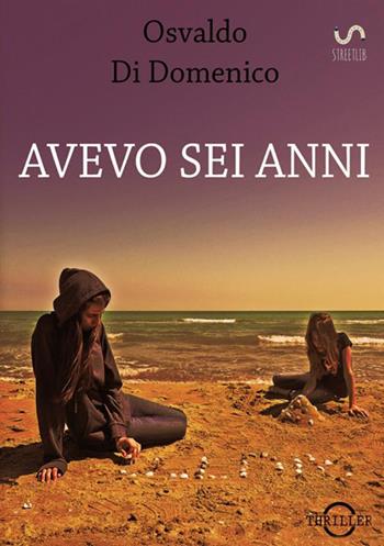 Avevo sei anni - Osvaldo Di Domenico - Libro StreetLib 2017 | Libraccio.it